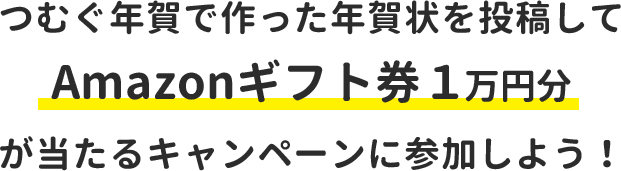 つむぐ年賀で作った年賀状を投稿してAmazonギフトカード1万円分が当たるキャンペーンに参加しよう!